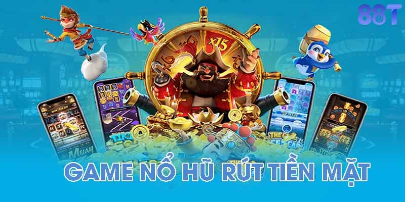 Game nổ hũ rút tiền mặt cách chơi hiệu quả