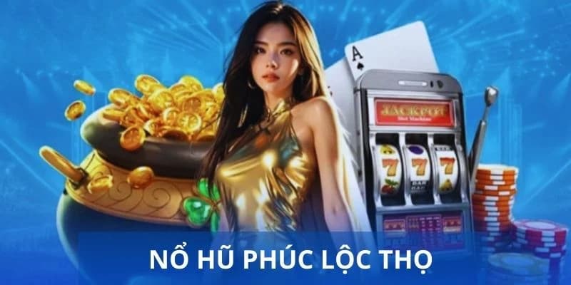 Nổ hũ Phúc Lộc Thọ về cách chơi khôn ngoan
