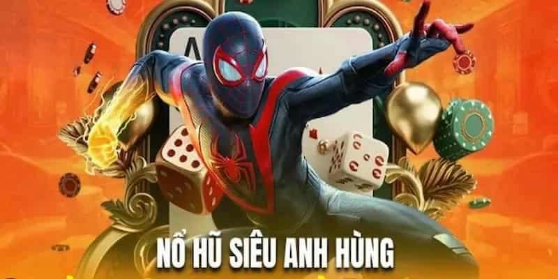 Nổ hũ siêu anh hùng sức hút không thể cưỡng từ