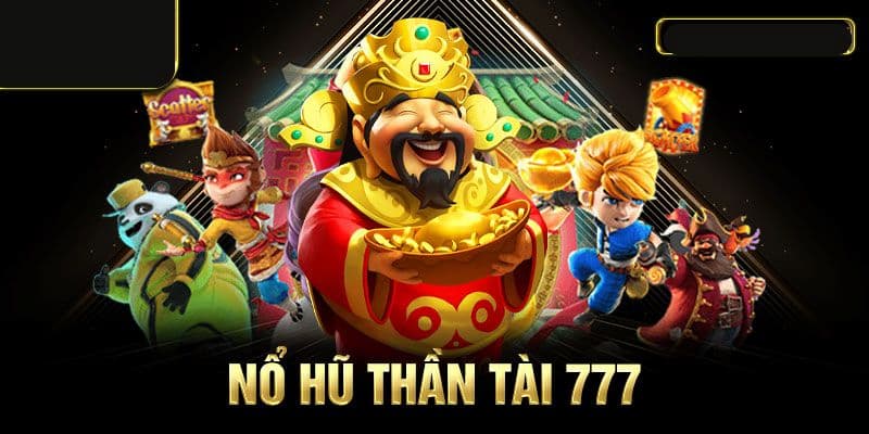 Nổ hũ thần tài 777 giới thiệu tổng quan