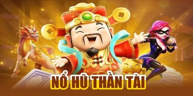 Nổ hũ thần tài lựa chọn game phù hợp